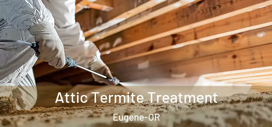  Attic Termite Treatment Eugene-OR