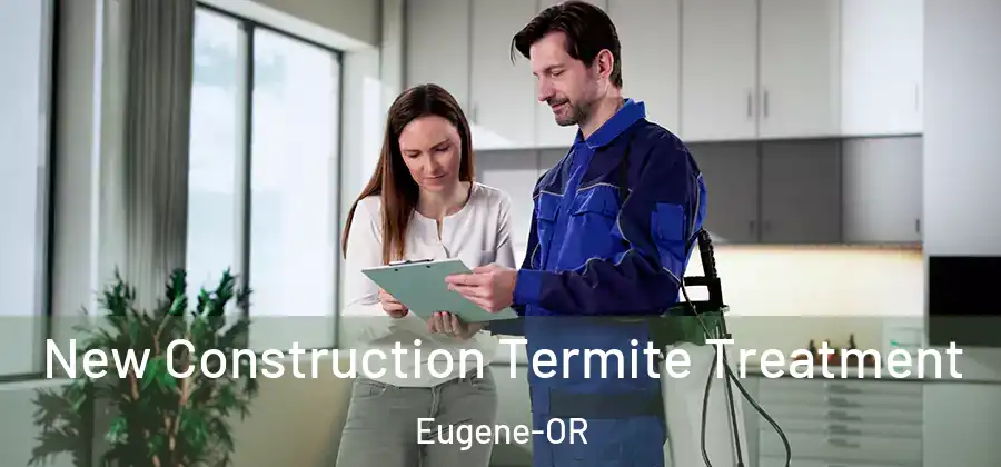  New Construction Termite Treatment Eugene-OR
